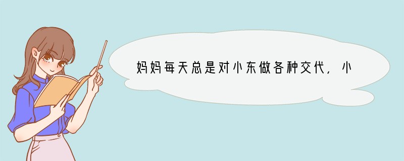 妈妈每天总是对小东做各种交代，小东总觉得妈妈烦，小东消除烦恼的最好方法是[]A．大哭